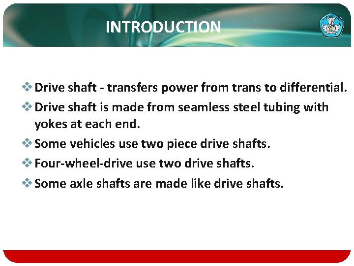 INTRODUCTION v Drive shaft - transfers power from trans to differential. v Drive shaft