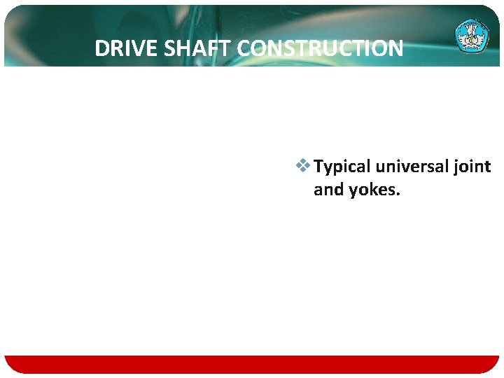 DRIVE SHAFT CONSTRUCTION v Typical universal joint and yokes. 
