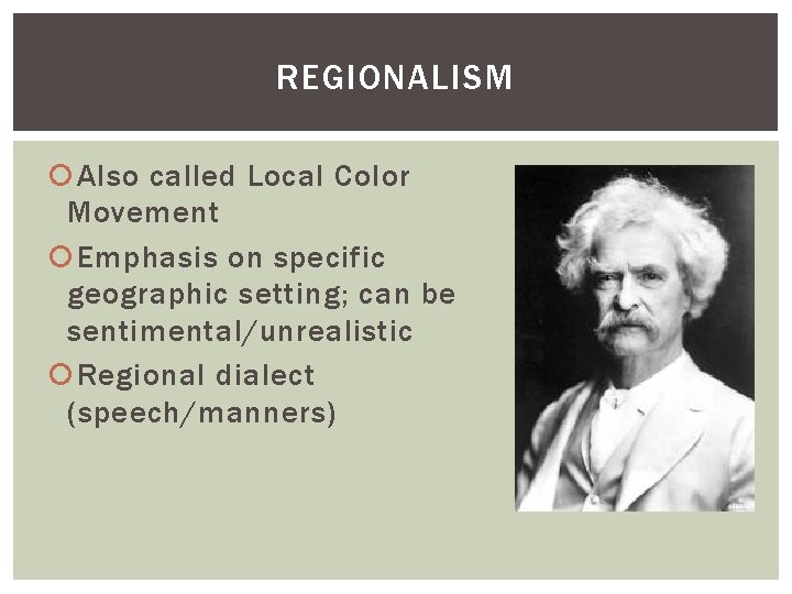 REGIONALISM Also called Local Color Movement Emphasis on specific geographic setting; can be sentimental/unrealistic