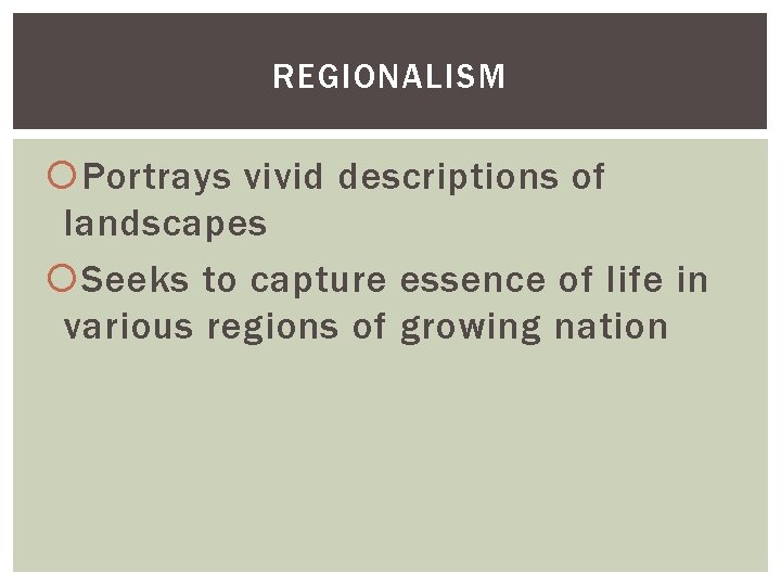 REGIONALISM Portrays vivid descriptions of landscapes Seeks to capture essence of life in various