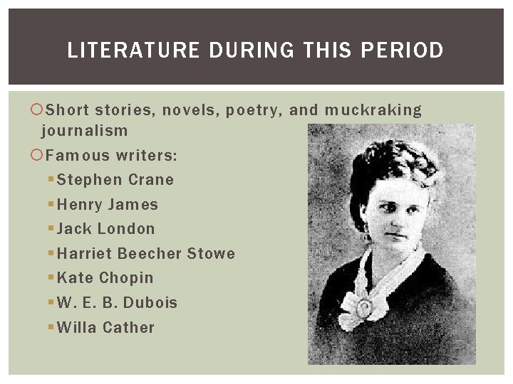 LITERATURE DURING THIS PERIOD Short stories, novels, poetry, and muckraking journalism Famous writers: §