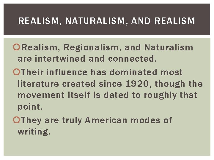 REALISM, NATURALISM, AND REALISM Realism, Regionalism, and Naturalism are intertwined and connected. Their influence