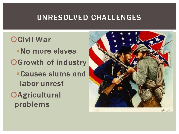 UNRESOLVED CHALLENGES Civil War § No more slaves Growth of industry § Causes slums