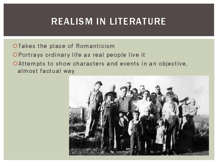 REALISM IN LITERATURE Takes the place of Romanticism Portrays ordinary life as real people