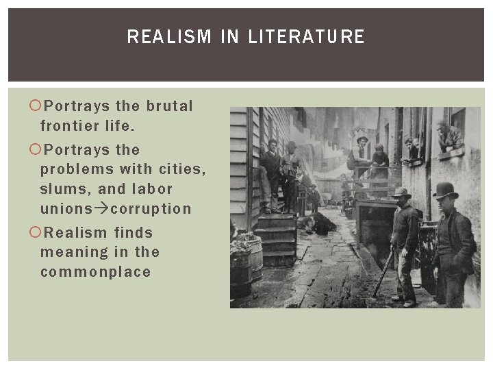 REALISM IN LITERATURE Portrays the brutal frontier life. Portrays the problems with cities, slums,