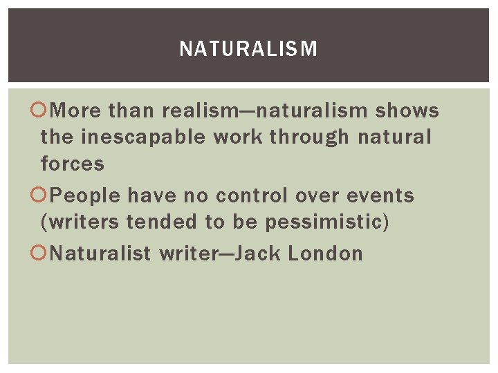 NATURALISM More than realism—naturalism shows the inescapable work through natural forces People have no