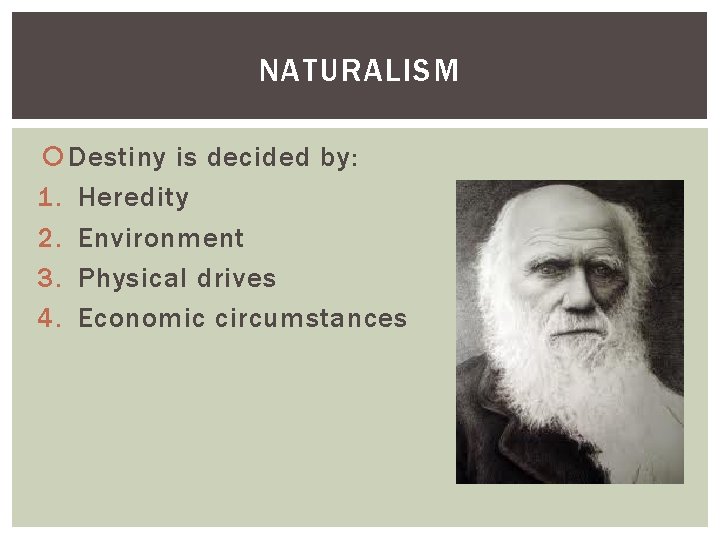 NATURALISM Destiny is decided by: 1. Heredity 2. Environment 3. Physical drives 4. Economic