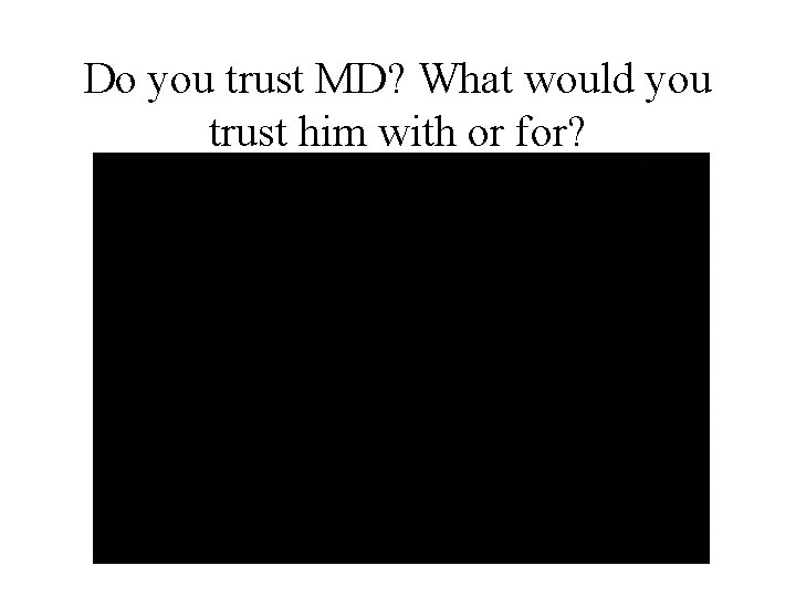Do you trust MD? What would you trust him with or for? 