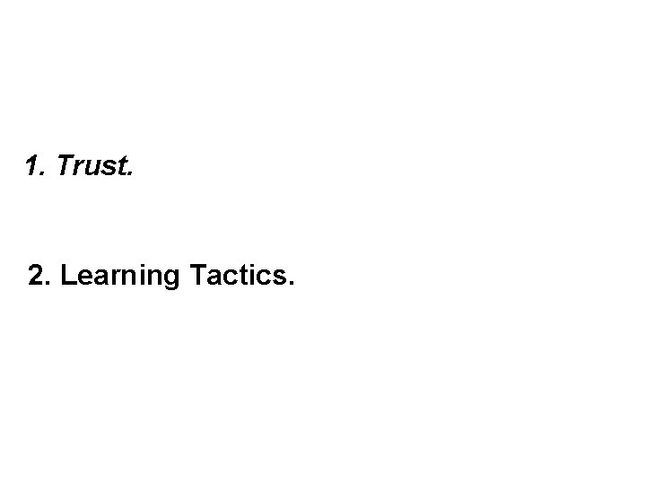 1. Trust. 2. Learning Tactics. 