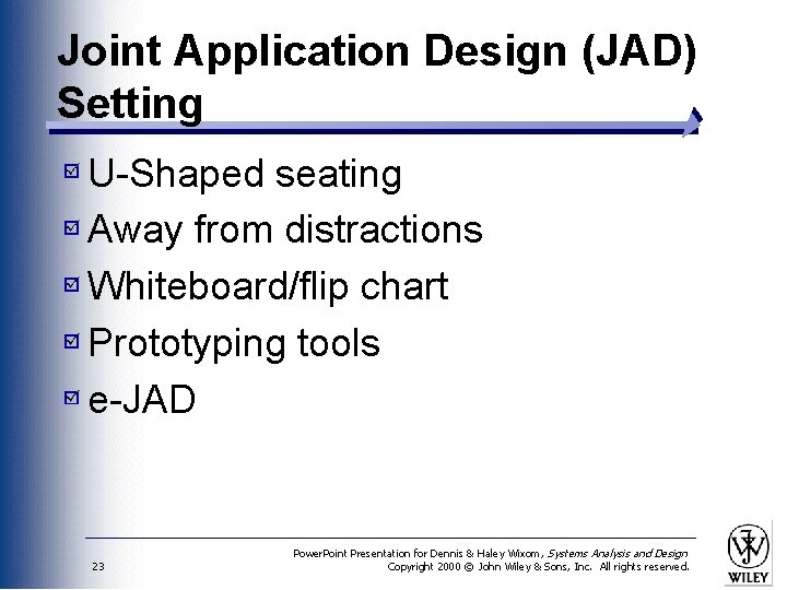 Joint Application Design (JAD) Setting U-Shaped seating Away from distractions Whiteboard/flip chart Prototyping tools