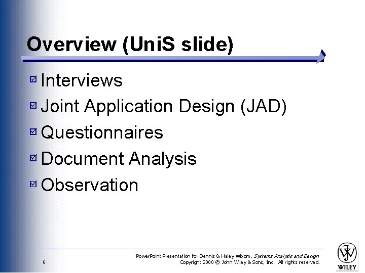Overview (Uni. S slide) Interviews Joint Application Design (JAD) Questionnaires Document Analysis Observation 6