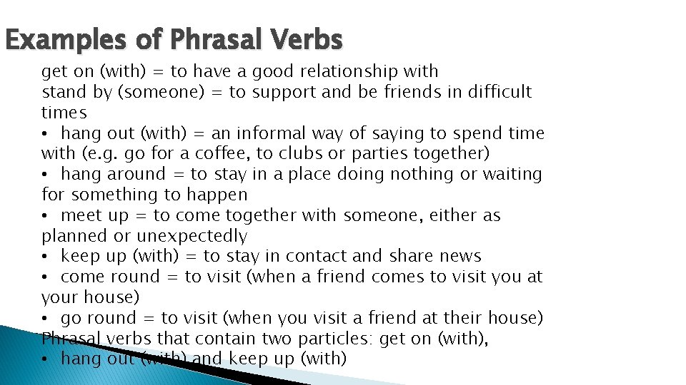 Examples of Phrasal Verbs get on (with) = to have a good relationship with