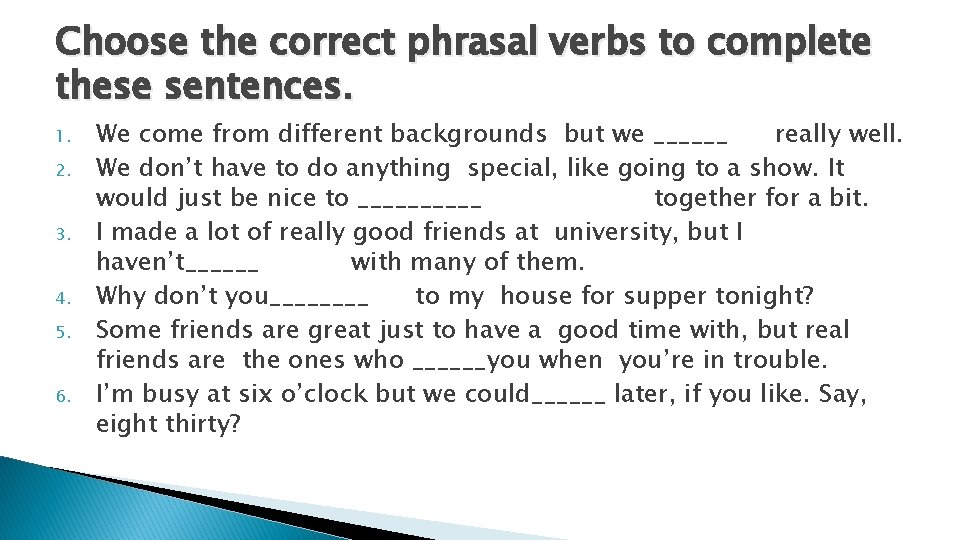 Choose the correct phrasal verbs to complete these sentences. 1. 2. 3. 4. 5.