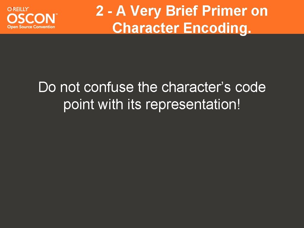 2 - A Very Brief Primer on Character Encoding. Do not confuse the character’s