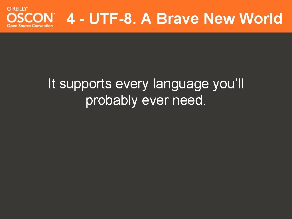 4 - UTF-8. A Brave New World It supports every language you’ll probably ever