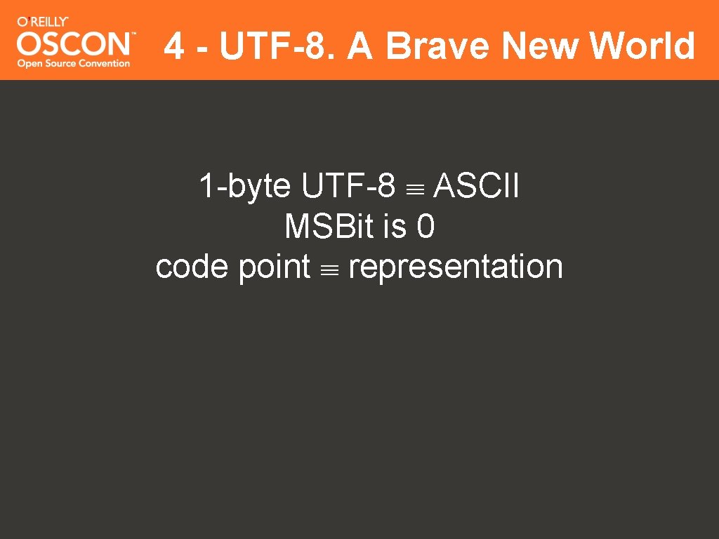 4 - UTF-8. A Brave New World 1 -byte UTF-8 ASCII MSBit is 0