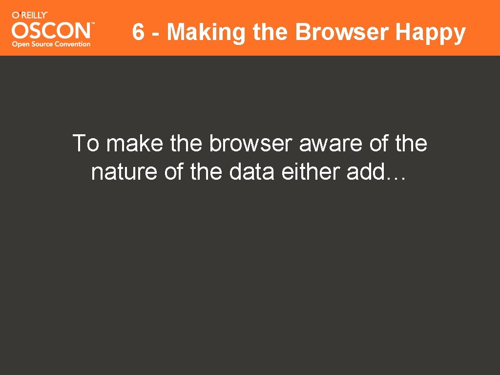 6 - Making the Browser Happy To make the browser aware of the nature