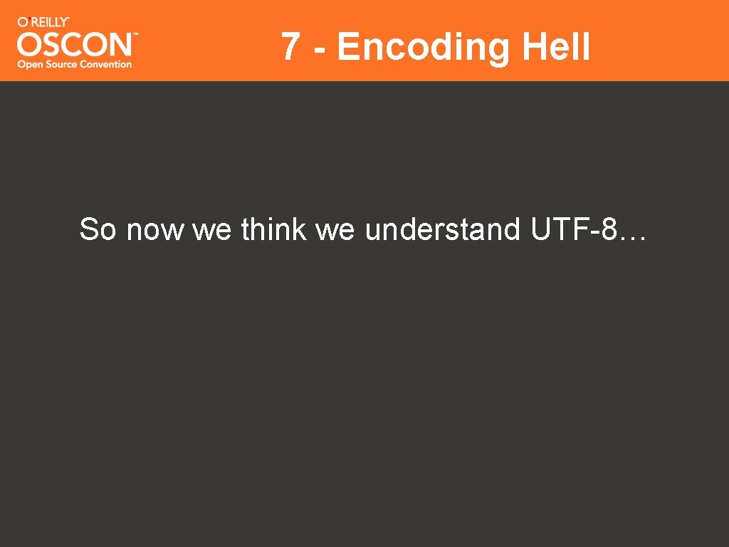 7 - Encoding Hell So now we think we understand UTF-8… 
