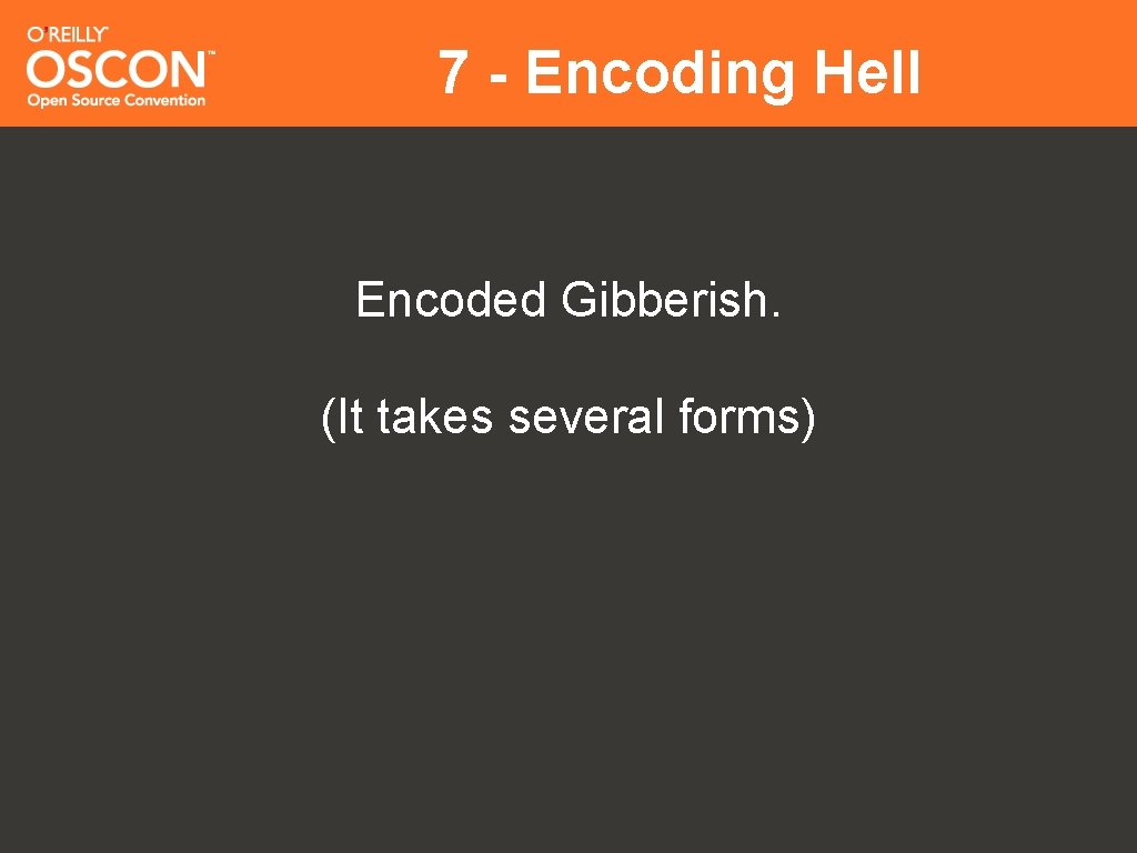 7 - Encoding Hell Encoded Gibberish. (It takes several forms) 