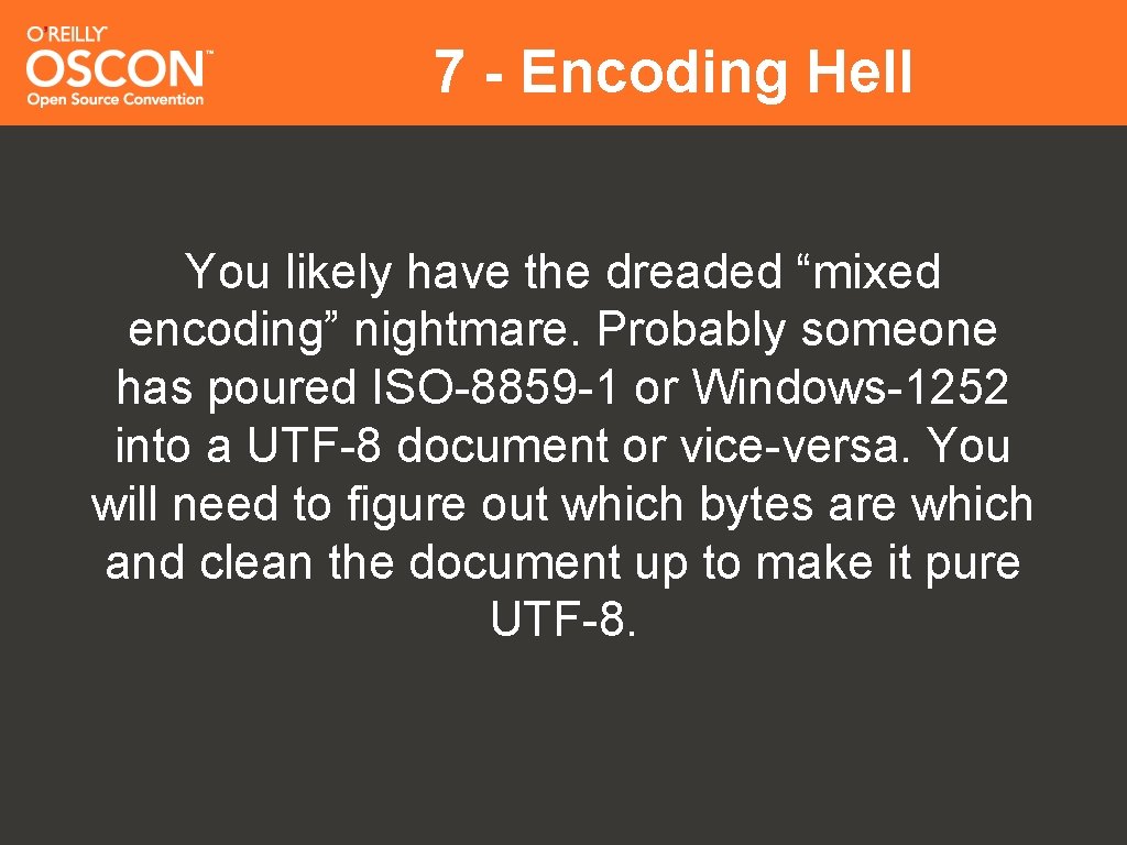 7 - Encoding Hell You likely have the dreaded “mixed encoding” nightmare. Probably someone