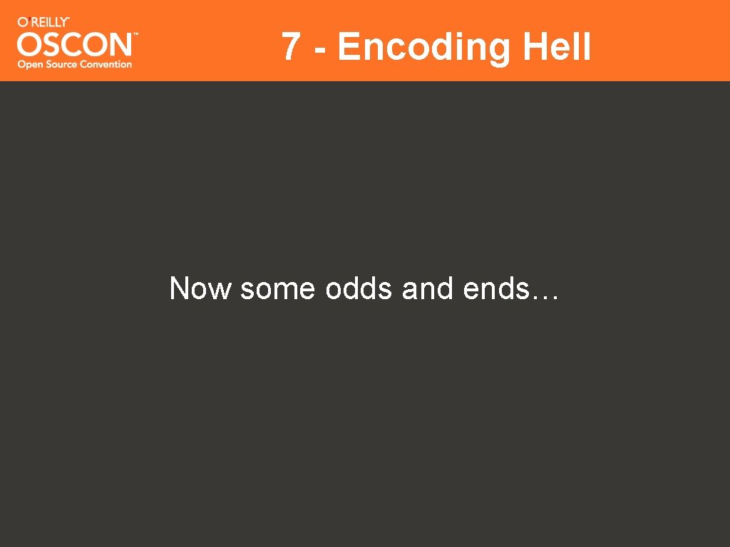 7 - Encoding Hell Now some odds and ends… 