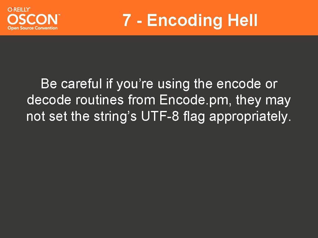 7 - Encoding Hell Be careful if you’re using the encode or decode routines