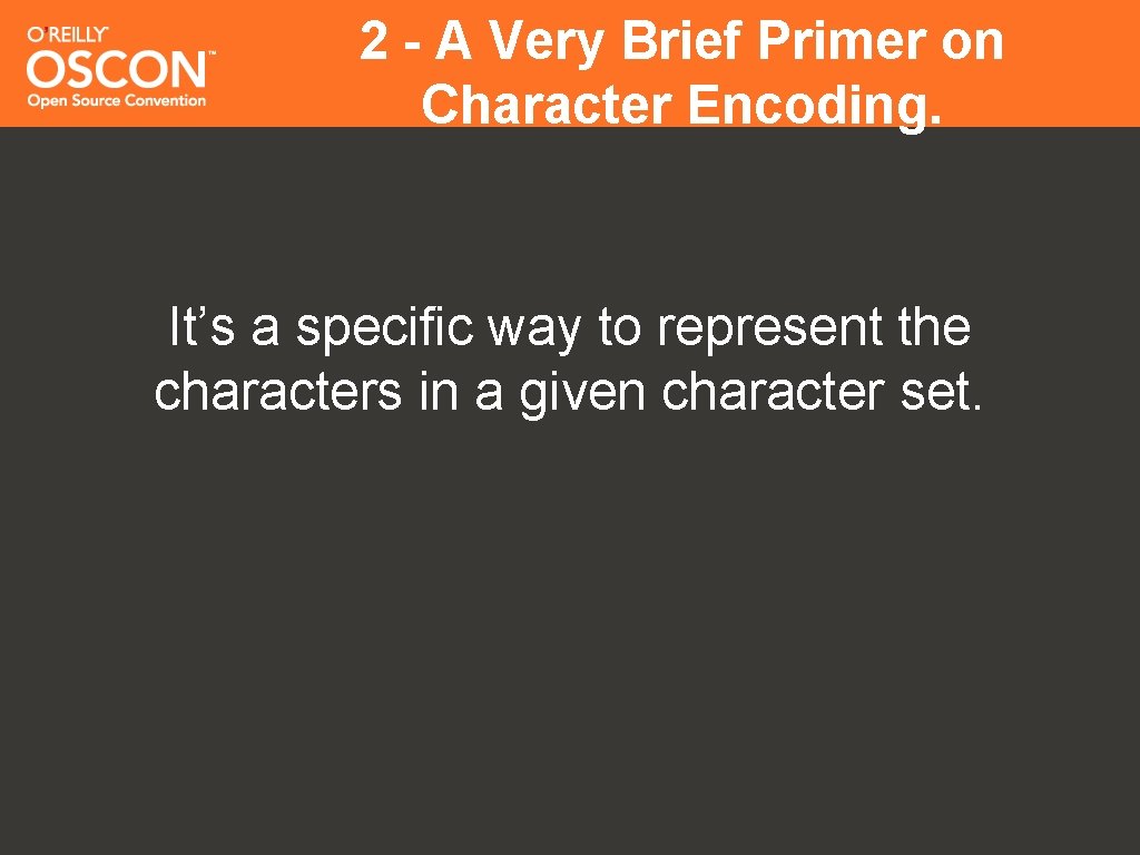 2 - A Very Brief Primer on Character Encoding. It’s a specific way to