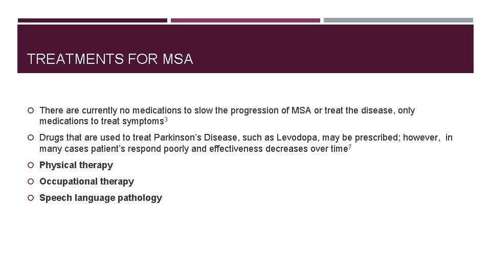 TREATMENTS FOR MSA There are currently no medications to slow the progression of MSA