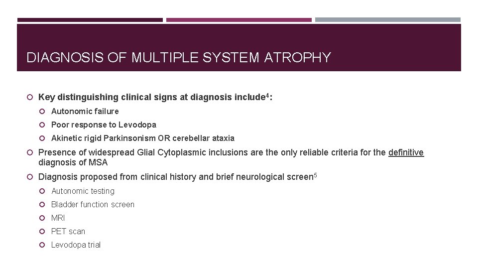 DIAGNOSIS OF MULTIPLE SYSTEM ATROPHY Key distinguishing clinical signs at diagnosis include 4: Autonomic