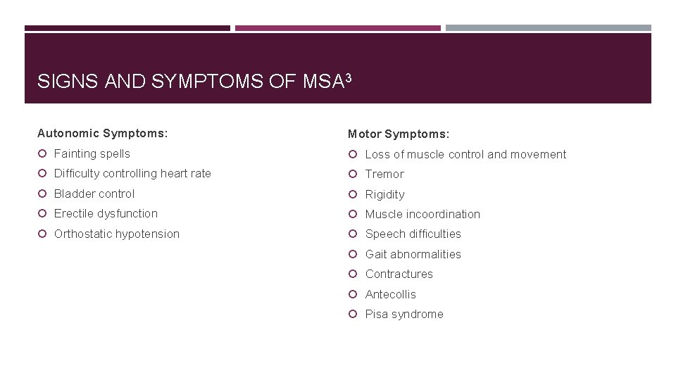 SIGNS AND SYMPTOMS OF MSA 3 Autonomic Symptoms: Motor Symptoms: Fainting spells Loss of