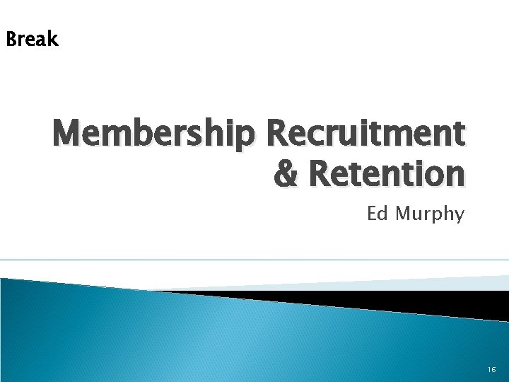 Break Membership Recruitment & Retention Ed Murphy 16 