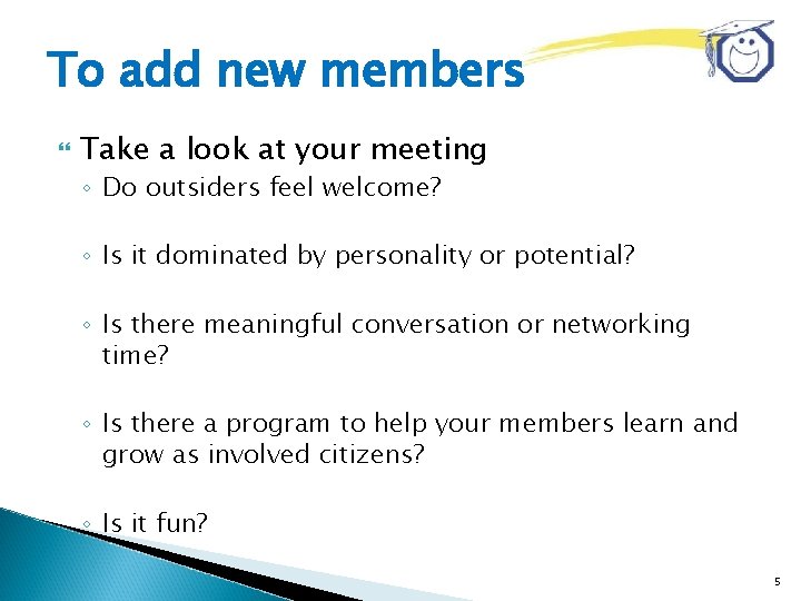 To add new members Take a look at your meeting ◦ Do outsiders feel