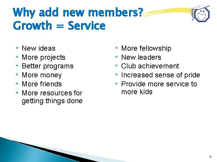 Why add new members? Growth = Service New ideas More projects Better programs More