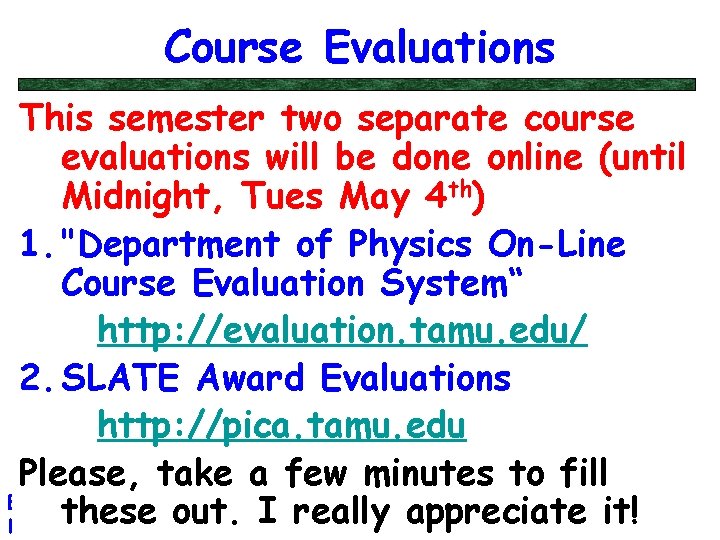 Course Evaluations This semester two separate course evaluations will be done online (until Midnight,