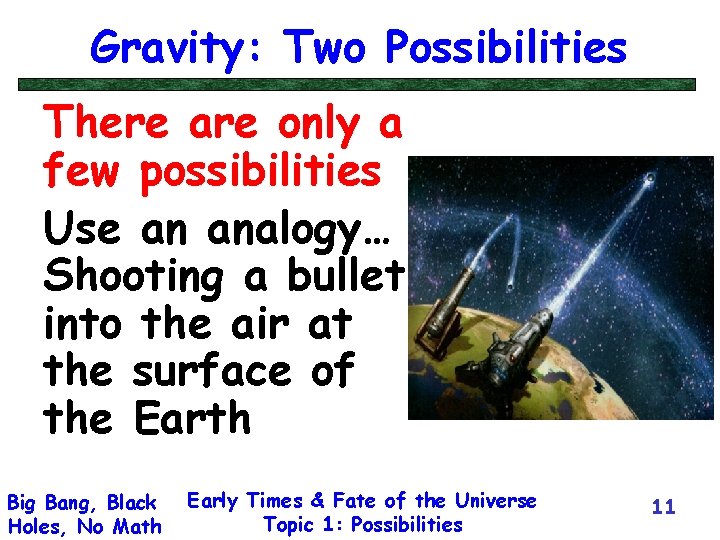 Gravity: Two Possibilities There are only a few possibilities Use an analogy… Shooting a