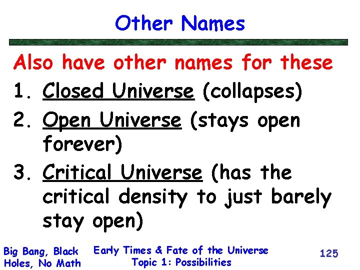 Other Names Also have other names for these 1. Closed Universe (collapses) 2. Open