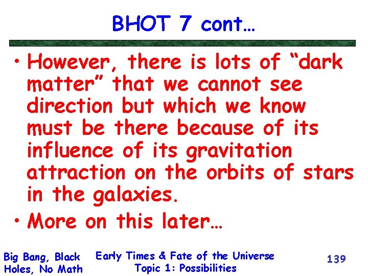 BHOT 7 cont… • However, there is lots of “dark matter” that we cannot