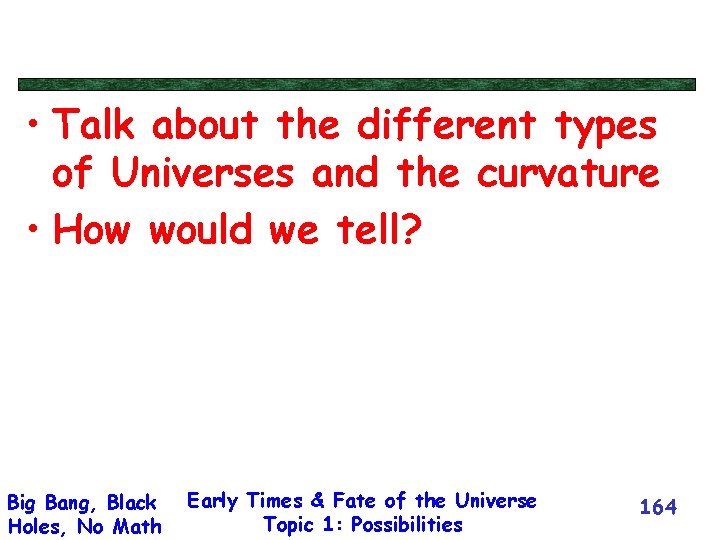  • Talk about the different types of Universes and the curvature • How
