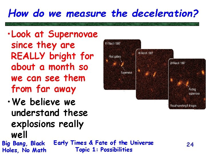 How do we measure the deceleration? • Look at Supernovae since they are REALLY