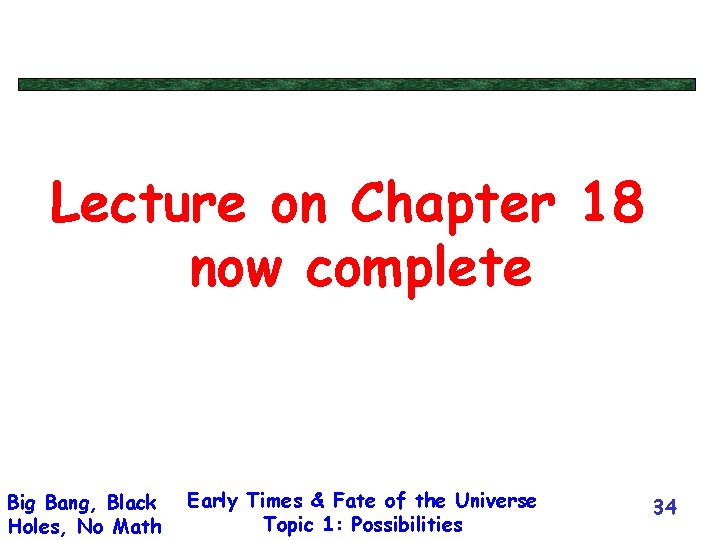 Lecture on Chapter 18 now complete Big Bang, Black Holes, No Math Early Times