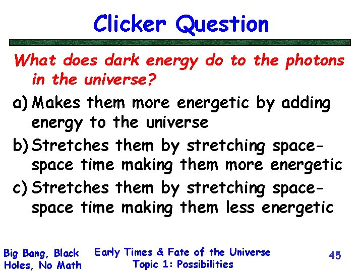 Clicker Question What does dark energy do to the photons in the universe? a)