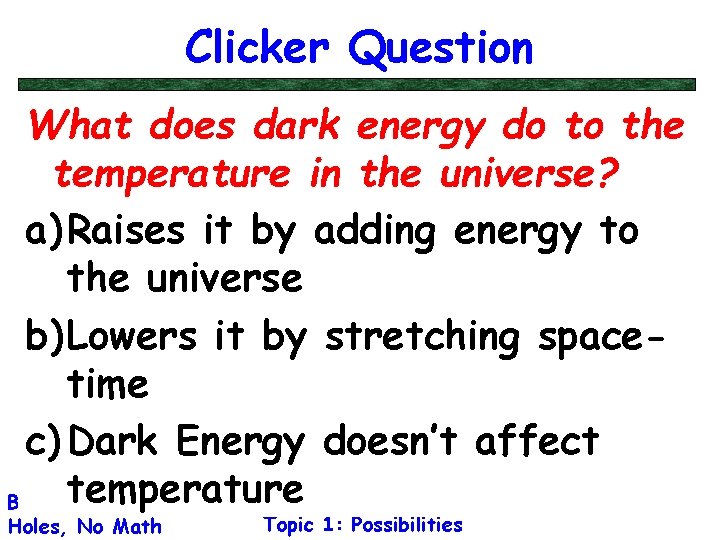 Clicker Question What does dark energy do to the temperature in the universe? a)