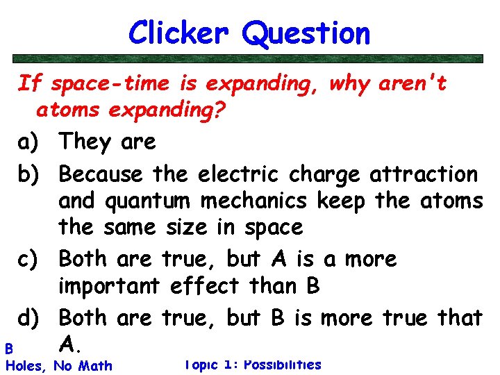 Clicker Question If space-time is expanding, why aren't atoms expanding? a) They are b)