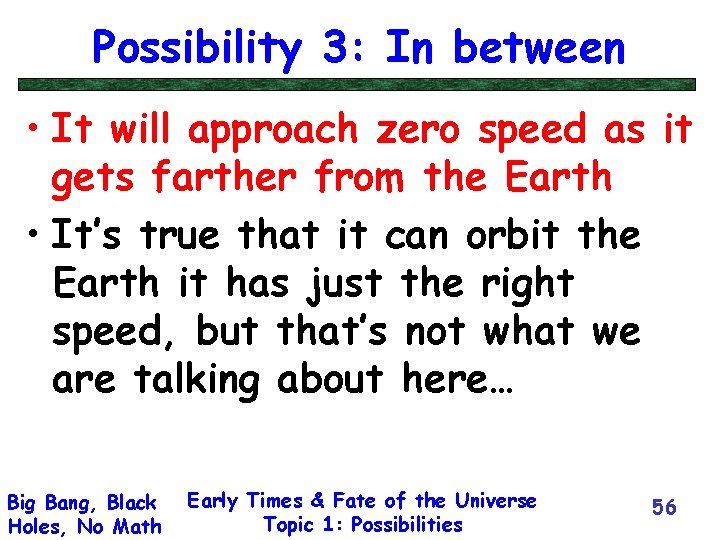 Possibility 3: In between • It will approach zero speed as it gets farther