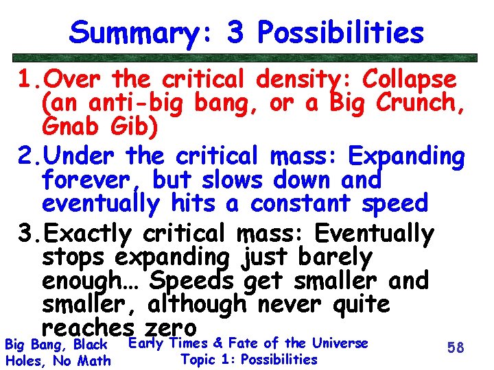 Summary: 3 Possibilities 1. Over the critical density: Collapse (an anti-big bang, or a