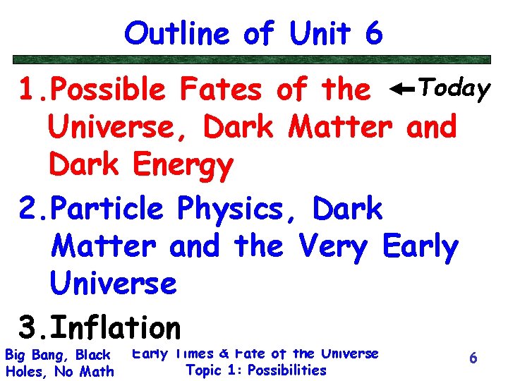 Outline of Unit 6 1. Possible Fates of the Today Universe, Dark Matter and