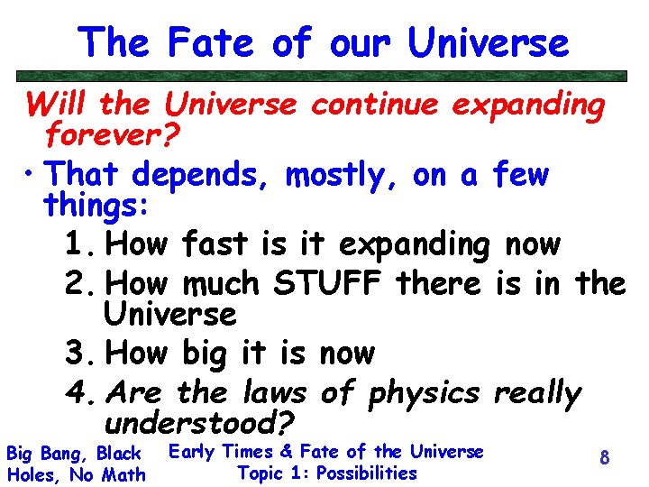 The Fate of our Universe Will the Universe continue expanding forever? • That depends,
