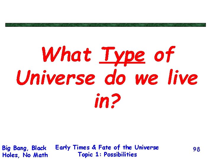 What Type of Universe do we live in? Big Bang, Black Holes, No Math