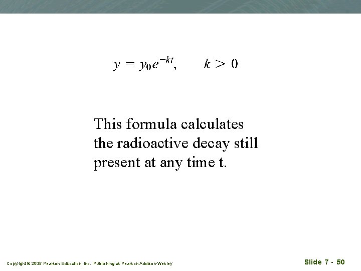 This formula calculates the radioactive decay still present at any time t. Copyright ©