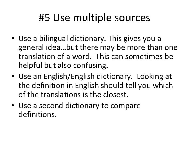 #5 Use multiple sources • Use a bilingual dictionary. This gives you a general